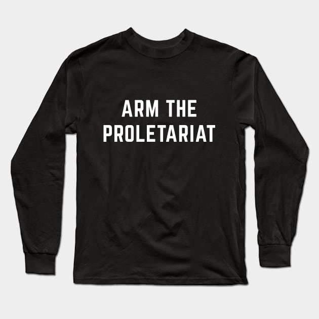 Arm the Proletariat Long Sleeve T-Shirt by Sunshine&Revolt